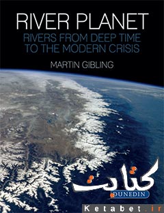 River Planet_Rivers from Deep Time to the Modern Crisis